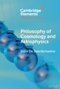Philosophy of Cosmology and Astrophysics : Elements in the Philosophy of Physics - Siska De  Baerdemaeker