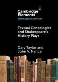 Textual Genealogies and Shakespeare's History Plays : Elements in Shakespeare and Text - Gary Taylor