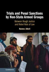Trials and Penal Sanctions by Non-State Armed Groups : Between Rough Justice and Rebel Rule of Law - Hannes JÃ¶bstl