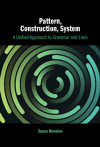 Pattern, Construction, System : A Unified Approach to Grammar and Lexis - Susan Hunston
