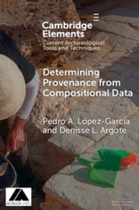 Determining Provenance from Compositional Data : Elements in Current Archaeological Tools and Techniques - Pedro A. LÃ³pez-GarcÃ­a