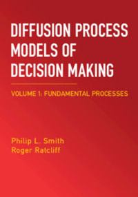 Diffusion Process Models of Decision Making : Fundamental Processes - Philip L. Smith