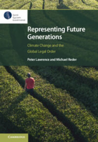 Representing Future Generations : Climate Change and the Global Legal Order - Peter Lawrence