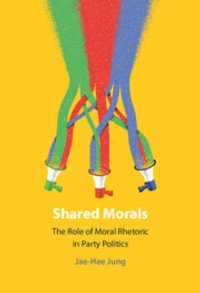 Shared Morals : The Role of Moral Rhetoric in Party Politics - Jae-Hee Jung