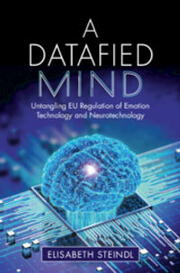 A Datafied Mind : Untangling EU Regulation of Emotion Technology and Neurotechnology - Elisabeth Steindl