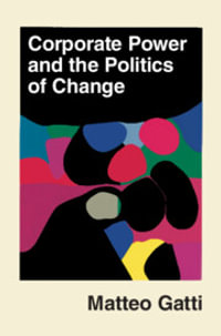 Corporate Power and the Politics of Change - Matteo Gatti