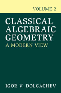 Classical Algebraic Geometry : A Modern View - Igor V. Dolgachev