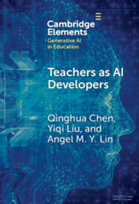 Teachers as AI Developers : Elements in Generative AI in Education - Qinghua Chen