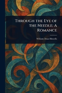 Through the Eye of the Needle : A Romance - William Dean Howells
