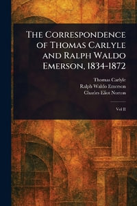 The Correspondence of Thomas Carlyle and Ralph Waldo Emerson, 1834-1872 - Thomas Carlyle