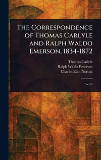 The Correspondence of Thomas Carlyle and Ralph Waldo Emerson, 1834-1872 - Thomas Carlyle