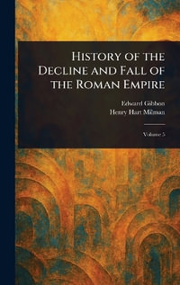 History of the Decline and Fall of the Roman Empire - Edward Gibbon