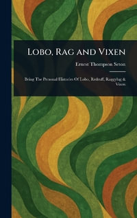 Lobo, Rag and Vixen - Ernest Thompson Seton