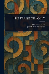 The Praise of Folly - Desiderius Erasmus