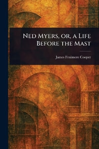 Ned Myers, or, a Life Before the Mast - James Fenimore Cooper