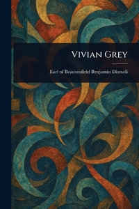 Vivian Grey - Benjamin Earl of Beaconsfi... Disraeli