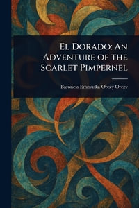 El Dorado : An Adventure of the Scarlet Pimpernel - Emmuska Orczy Baroness Orczy