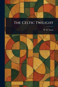The Celtic Twilight - W. B. (William Butler) Yeats