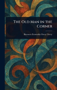 The Old Man in the Corner - Emmuska Orczy Baroness Orczy