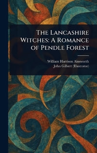 The Lancashire Witches : A Romance of Pendle Forest - William Harrison Ainsworth