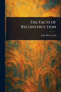 The Facts of Reconstruction - John Roy Lynch
