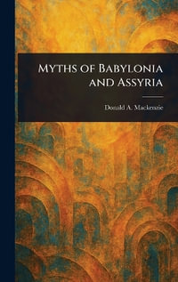 Myths of Babylonia and Assyria - Donald A. (Donald Alexander) Mackenzie