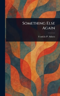 Something Else Again - Franklin P. (Franklin Pierce) Adams