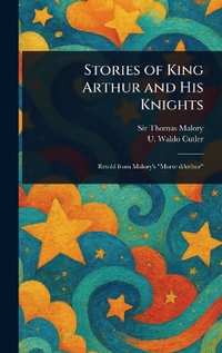 Stories of King Arthur and His Knights - Thomas Sir Malory