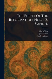 The Pulpit Of The Reformation, Nos. 1, 2, 3 and 4. - John Welch