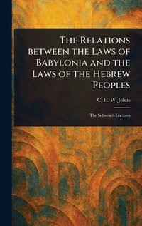 The Relations Between the Laws of Babylonia and the Laws of the Hebrew Peoples - C. H. W. (Claude Hermann Walter) Johns