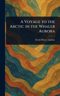 A Voyage to the Arctic in the Whaler Aurora - David Moore Lindsay