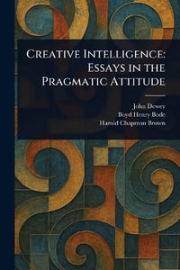 Creative Intelligence : Essays in the Pragmatic Attitude - John Dewey