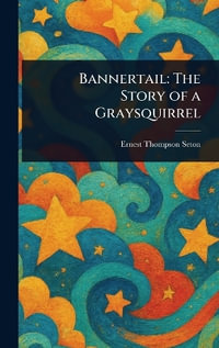 Bannertail : The Story of a Graysquirrel - Ernest Thompson Seton