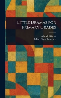 Little Dramas for Primary Grades - Ada M. (Ada Maria) Skinner
