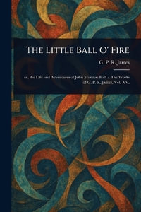 The Little Ball O' Fire - G. P. R. (George Payne Rainsfo... James