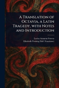 A Translation of Octavia, a Latin Tragedy, With Notes and Introduction - Lucius Annaeus Seneca