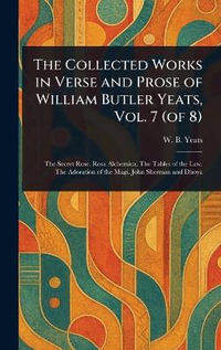 The Collected Works in Verse and Prose of William Butler Yeats, Vol. 7 (of 8) - W. B. (William Butler) Yeats