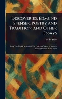 Discoveries. Edmund Spenser. Poetry and Tradition; and Other Essays - W. B. (William Butler) Yeats