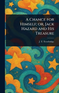 A Chance for Himself; or, Jack Hazard and His Treasure - J. T. (John Townsend) Trowbridge