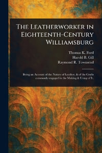 The Leatherworker in Eighteenth-Century Williamsburg - Thomas K. Ford