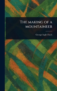 The Making of a Mountaineer - George Ingle Finch