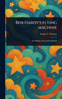 Ben Hardy's Flying Machine - Frank V. Webster