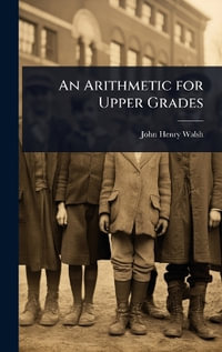 An Arithmetic for Upper Grades - John Henry Walsh