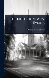 The Life of Rev. W. W. Everts,  - William Wallace Everts