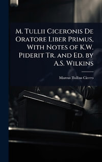 M. Tullii Ciceronis De Oratore Liber Primus, With Notes of K.W. Piderit Tr. and Ed. by A.S. Wilkins - Marcus Tullius Cicero