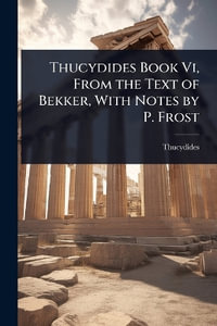 Thucydides Book Vi, From the Text of Bekker, With Notes by P. Frost - Thucydides