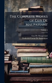The Complete Works of Guy De Maupassant - Guy De Maupassant