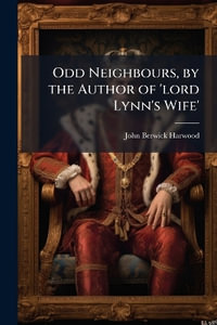 Odd Neighbours, by the Author of 'lord Lynn's Wife' - John Berwick Harwood