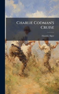 Charlie Codman's Cruise - Horatio Alger