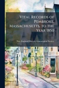 Vital Records of Pembroke, Massachusetts, to the Year 1850 - New England Historic Genealogical Soc...
